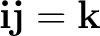 $\mathbf i\mathbf j=\mathbf k$