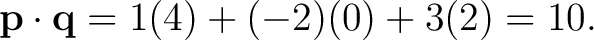$\displaystyle \mathbf p\cdot\mathbf q =1(4)+(-2)(0)+3(2)=10.$