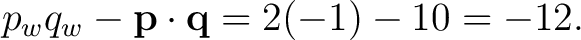 $\displaystyle p_wq_w-\mathbf p\cdot\mathbf q =2(-1)-10=-12.$