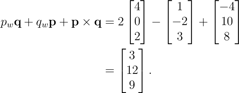 \begin{equation*}\begin{aligned} p_w\mathbf q+q_w\mathbf p+\mathbf p\times\mathb... ...atrix}\ &=\begin{bmatrix}3\\ 12\\ 9\end{bmatrix}. \end{aligned}\end{equation*}
