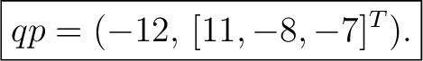 $\displaystyle \boxed{ qp=(-12,\,[11,-8,-7]^T). }$