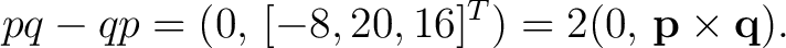 $\displaystyle pq-qp =(0,\,[-8,20,16]^T) =2(0,\,\mathbf p\times\mathbf q).$