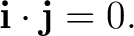 $\displaystyle \mathbf i\cdot\mathbf j=0. $