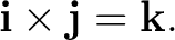 $\displaystyle \mathbf i\times\mathbf j=\mathbf k. $