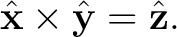 $\displaystyle \hat{\mathbf x}\times\hat{\mathbf y}=\hat{\mathbf z}.$