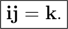 $\displaystyle \boxed{\mathbf i\mathbf j=\mathbf k.}$