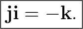 $\displaystyle \boxed{\mathbf j\mathbf i=-\mathbf k.}$