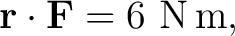 $\displaystyle \mathbf r\cdot\mathbf F=6\ \mathrm{N\,m},$
