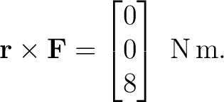 $\displaystyle \mathbf r\times\mathbf F = \begin{bmatrix}0\\ 0\\ 8\end{bmatrix}\ \mathrm{N\,m}.$
