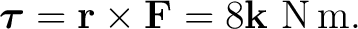 $\displaystyle \boldsymbol\tau=\mathbf r\times\mathbf F=8\mathbf k\ \mathrm{N\,m}.$