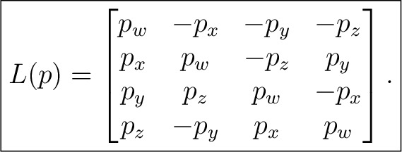 $\displaystyle \boxed{ L(p)= \begin{bmatrix} p_w&-p_x&-p_y&-p_z\ p_x&p_w&-p_z&p_y\ p_y&p_z&p_w&-p_x\ p_z&-p_y&p_x&p_w \end{bmatrix}. }$