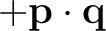 $+\mathbf p\cdot\mathbf q$