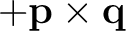 $+\mathbf p\times\mathbf q$