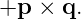 +p ×  q.
