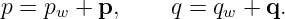 p = p  + p,     q = q  + q.
     w               w
