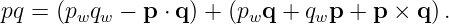 pq = (pwqw −  p ⋅ q) + (pwq + qwp + p × q).
