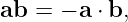 ab  = − a ⋅ b,
