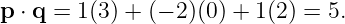 p ⋅ q = 1 (3 ) + (− 2)(0) + 1 (2 ) = 5.
