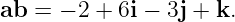 ab  = − 2 + 6i − 3j + k.
