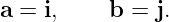 a =  i,     b = j.
