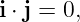i ⋅ j = 0,
