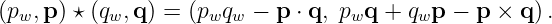 (pw,p ) ⋆ (qw,q) = (pwqw − p ⋅ q, pwq + qwp − p × q) .
