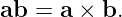 ab = a × b.

