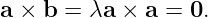 a × b = λa × a =  0.
