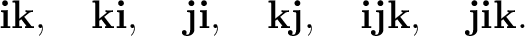$\displaystyle \mathbf i\mathbf k,\quad \mathbf k\mathbf i,\quad \mathbf j\mathb... ...\mathbf j,\quad \mathbf i\mathbf j\mathbf k,\quad \mathbf j\mathbf i\mathbf k. $