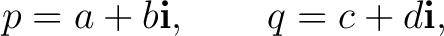 $\displaystyle p=a+b\mathbf i, \qquad q=c+d\mathbf i, $