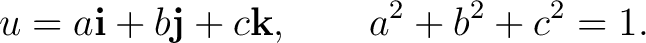 $\displaystyle u=a\mathbf i+b\mathbf j+c\mathbf k, \qquad a^2+b^2+c^2=1. $