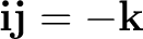 $\mathbf i\mathbf j=-\mathbf k$