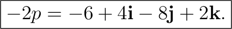 $\displaystyle \boxed{ -2p=-6+4\mathbf i-8\mathbf j+2\mathbf k. } $