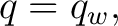 $\displaystyle q=q_w, $