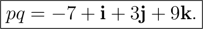 $\displaystyle \boxed{ pq=-7+\mathbf i+3\mathbf j+9\mathbf k. } $