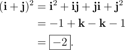 \begin{equation*} \begin{aligned} (\mathbf i+\mathbf j)^2 &=\mathbf i^2+\mathbf ... ... j^2\ &=-1+\mathbf k-\mathbf k-1\ &=\boxed{-2}. \end{aligned}\end{equation*}