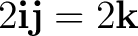 $2\mathbf i\mathbf j=2\mathbf k$