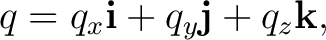 $\displaystyle q=q_x\mathbf i+q_y\mathbf j+q_z\mathbf k,$ $\displaystyle q=q_x\mathbf i+q_y\mathbf j+q_z\mathbf k,$