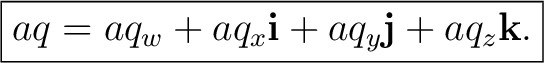 $\displaystyle \boxed{ aq =aq_w+aq_x\mathbf i+aq_y\mathbf j+aq_z\mathbf k. }$ $\displaystyle \boxed{ aq =aq_w+aq_x\mathbf i+aq_y\mathbf j+aq_z\mathbf k. }$