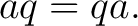 $\displaystyle aq=qa.$ $\displaystyle aq=qa.$