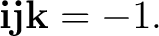 $\displaystyle \mathbf i\mathbf j\mathbf k=-1. $