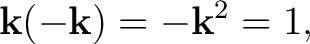 $\displaystyle \mathbf k(-\mathbf k)=-\mathbf k^2=1, $