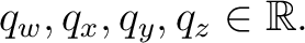 $\displaystyle q_w,q_x,q_y,q_z\in\mathbb{R}. $