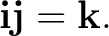 $\displaystyle \mathbf i\mathbf j=\mathbf k.$ $\displaystyle \mathbf i\mathbf j=\mathbf k.$