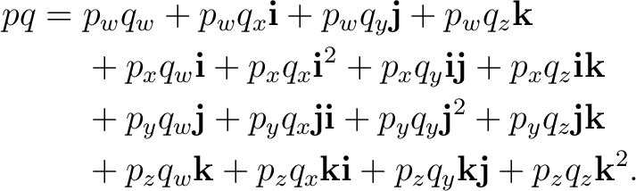 \begin{equation*}\begin{aligned} pq={}& p_wq_w +p_wq_x\mathbf i +p_wq_y\mathbf j... ...hbf i +p_zq_y\mathbf k\mathbf j +p_zq_z\mathbf k^2. \end{aligned}\end{equation*}