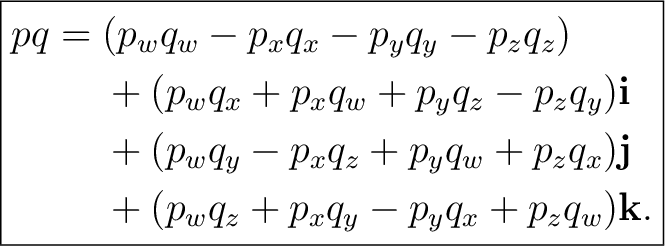 \begin{equation*}\boxed{ \begin{aligned} pq={}& (p_wq_w-p_xq_x-p_yq_y-p_zq_z)\\ ... ...hbf j\ &+(p_wq_z+p_xq_y-p_yq_x+p_zq_w)\mathbf k. \end{aligned}}\end{equation*}