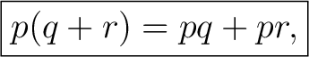 $\displaystyle \boxed{p(q+r)=pq+pr,}$ $\displaystyle \boxed{p(q+r)=pq+pr,}$