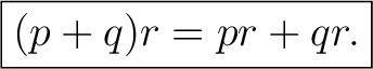 $\displaystyle \boxed{(p+q)r=pr+qr.}$ $\displaystyle \boxed{(p+q)r=pr+qr.}$