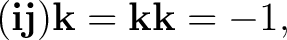 $\displaystyle (\mathbf i\mathbf j)\mathbf k =\mathbf k\mathbf k=-1, $