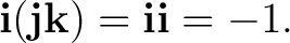 $\displaystyle \mathbf i(\mathbf j\mathbf k) =\mathbf i\mathbf i=-1. $